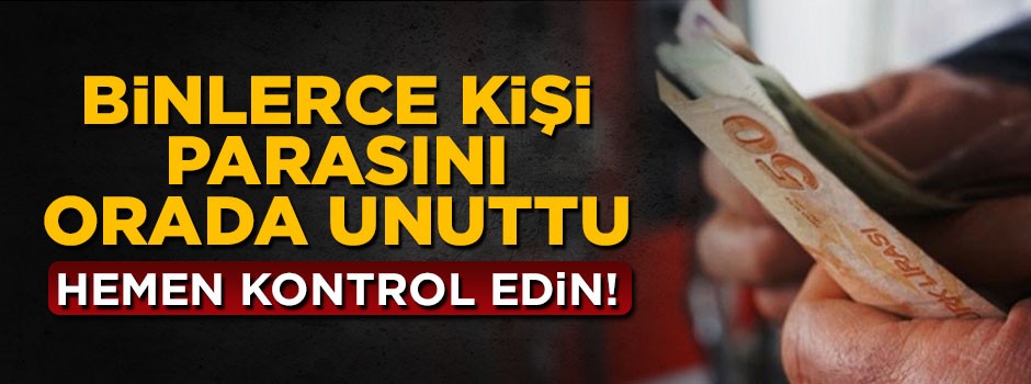 Binlerce kişi parasını orada unuttu! Hemen kontrol edin