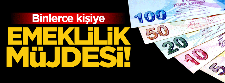 Binlerce kişiye emeklilik müjdesi!