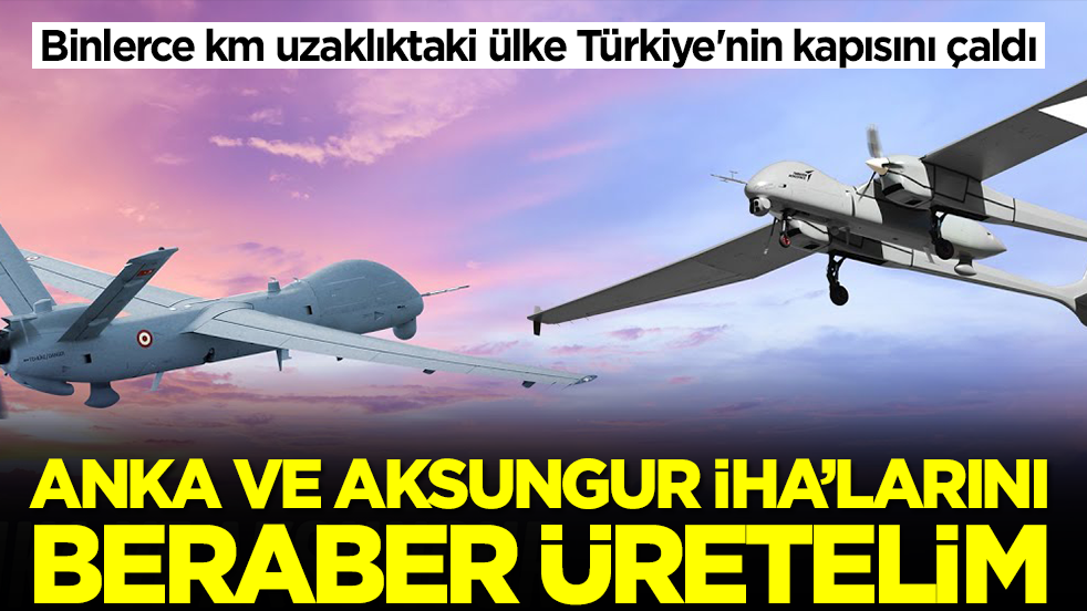 Binlerce km uzaklıktaki ülke Türkiye'nin kapısını çaldı: ANKA ve AKSUNGUR İHA'larını beraber üretelim