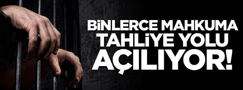 Binlerce mahkûma tahliye yolu açılacak!