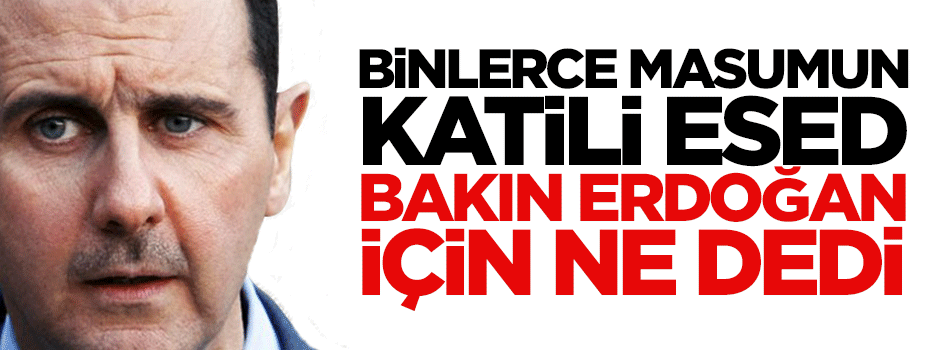 Binlerce masumun katili Esed, Erdoğan'ı hedef aldı