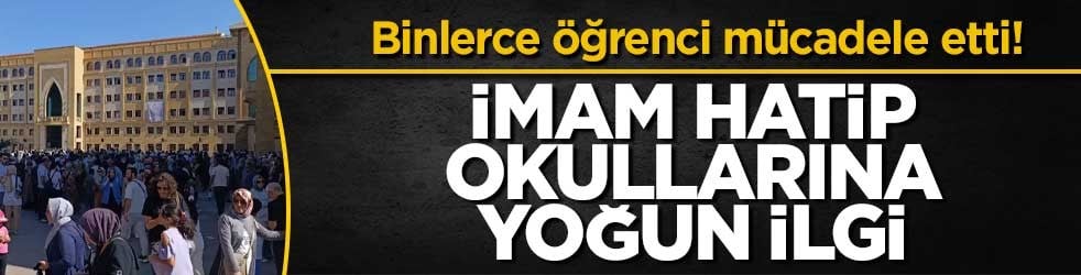 Binlerce &ouml;ğrenci m&uuml;cadele etti! İmam hatip okullarına yoğun ilgi