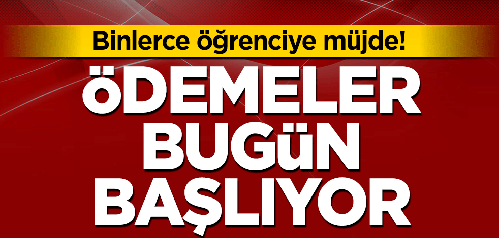 Binlerce öğrenciye müjde! Beklenen ödemeler başlıyor