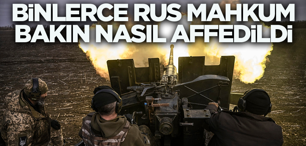 Binlerce Rus mahkum bakın nasıl affedildi