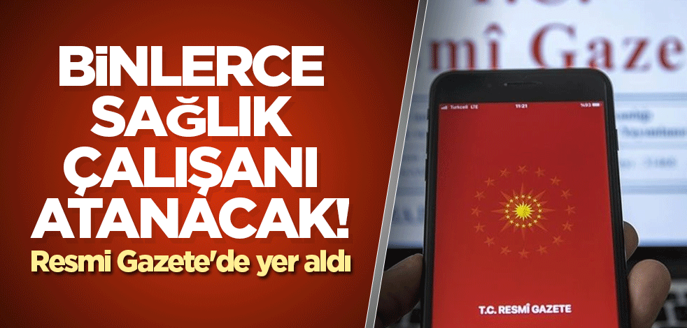 Binlerce sağlık çalışanı atanacak! Resmi Gazete'de yer aldı
