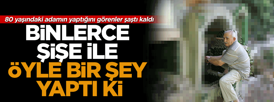 Binlerce şişe ile öyle bir şey yaptı ki!