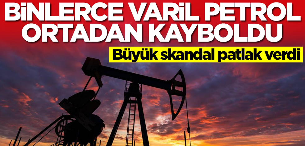 Binlerce varil petrol ortadan kayboldu! Büyük skandal