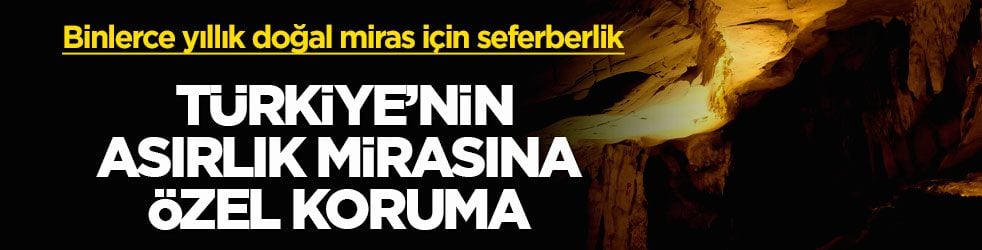 Binlerce yıllık doğal miras için seferberlik! Türkiye’nin asırlık mirasına özel koruma