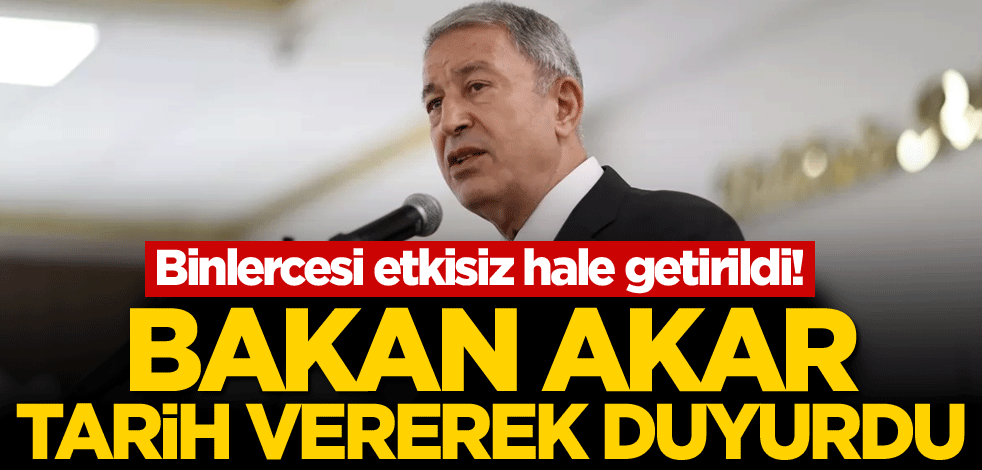 Binlercesi etkisiz hale getirildi! Bakan Akar tarih vererek duyurdu