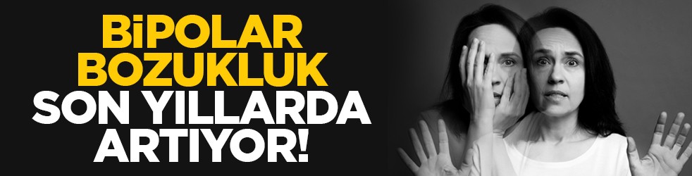 Bipolar bozukluk son yıllarda artıyor!