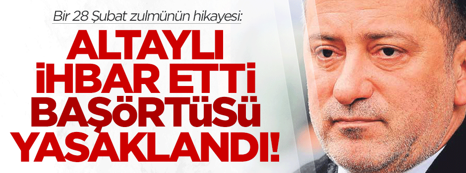 Bir 28 Şubat zulmü: Fatih Altaylı ihbar etti, başörtüsü yasaklandı!