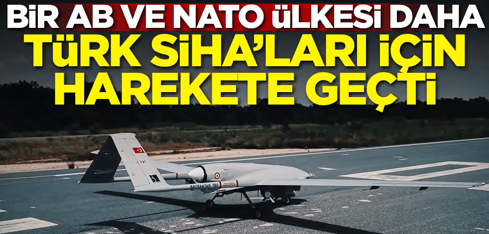 Bir AB ve NATO ülkesi daha Türk SİHA'ları için harekete geçti
