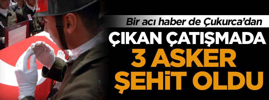Bir acı haber de Çukurca’dan: 3 şehit