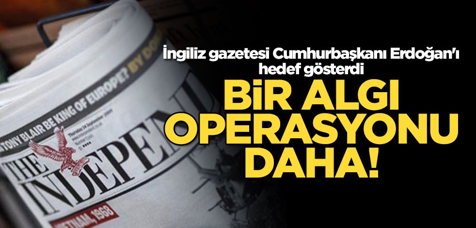 Bir algı operasyonu daha! İngiliz gazetesi Cumhurbaşkanı Erdoğan'ı hedef gösterdi