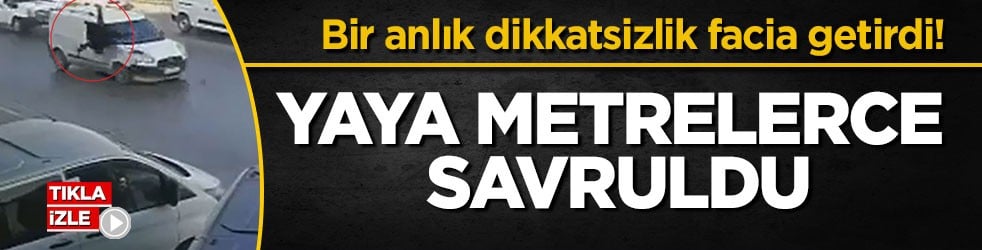 Bir anlık dikkatsizlik facia getirdi! Yaya metrelerce savruldu