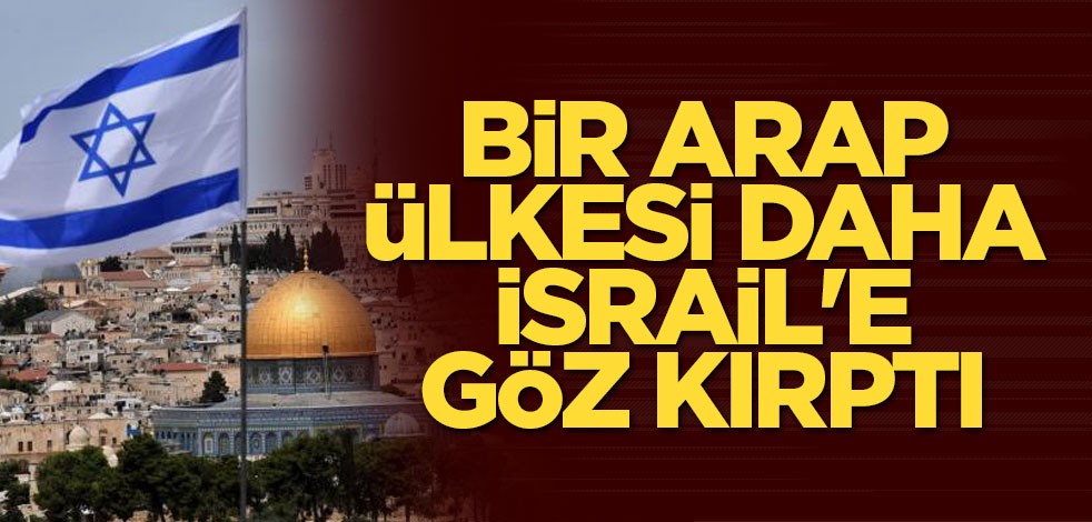 Bir Arap ülkesi daha İsrail'e göz kırptı