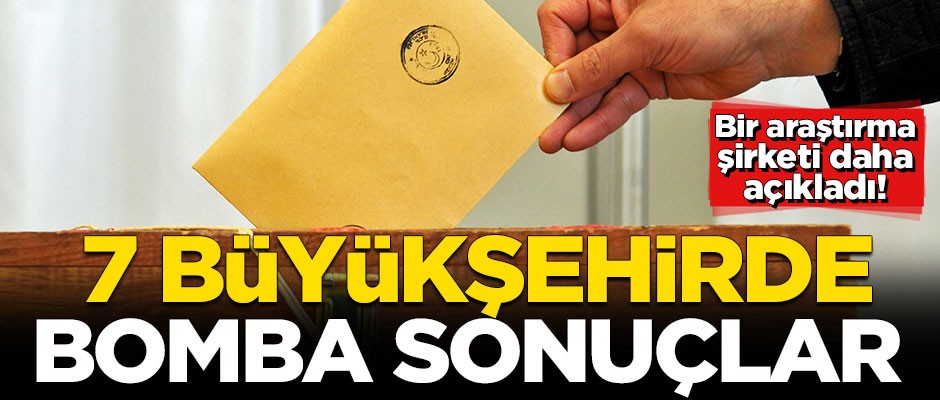 Bir araştırma şirketi daha açıkladı! 7 büyükşehirde bomba sonuçlar