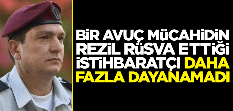 Bir avuç Hamas mücahidinin rezil ettiği istihbarat şefi daha fazla dayanamadı