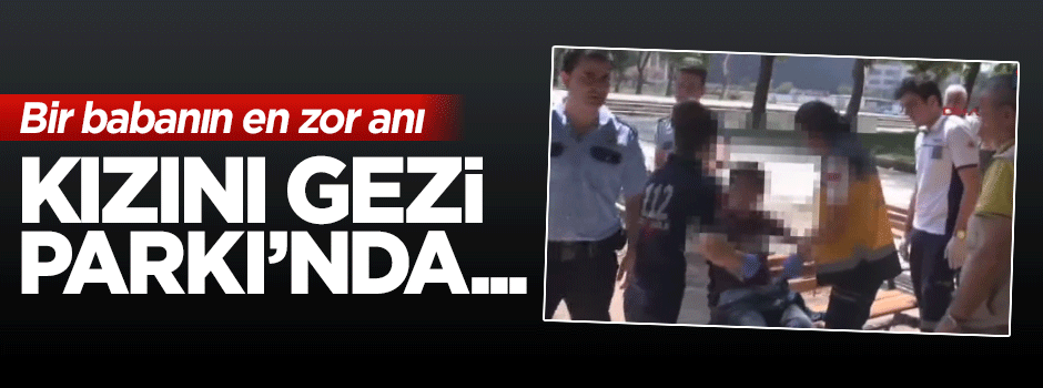 Bir babanın en zor anı: Kızını Gezi Parkı'nda...