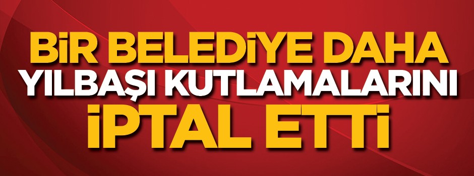 Bir belediye daha yılbaşı kutlamalarını iptal etti