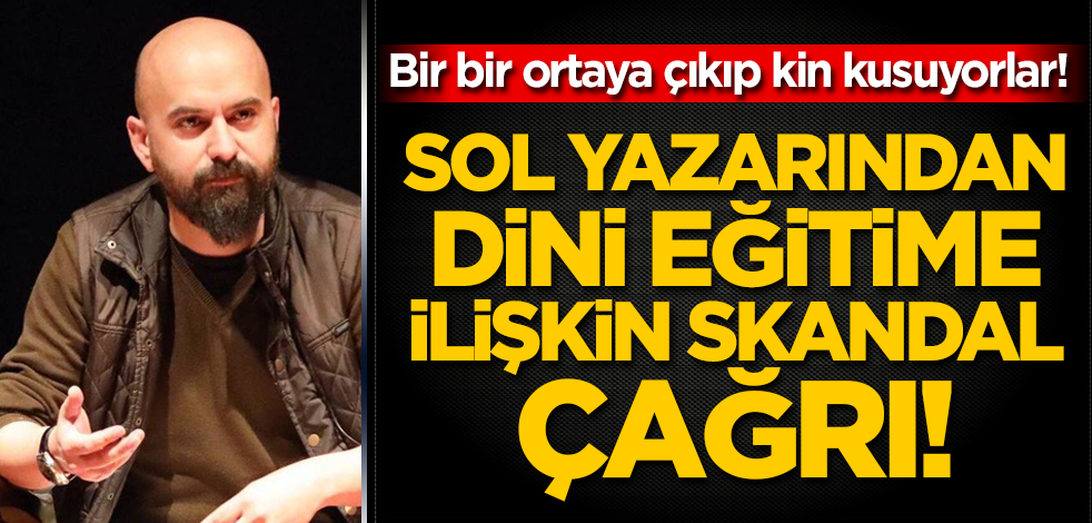 Bir bir ortaya çıkıp kin kusuyorlar! Sol gazete yazarından dini eğitime ilişkin skandal çağrı