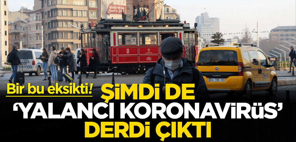 Bir bu eksikti! Şimdi de ‘yalancı koronavirüs’ derdi çıktı