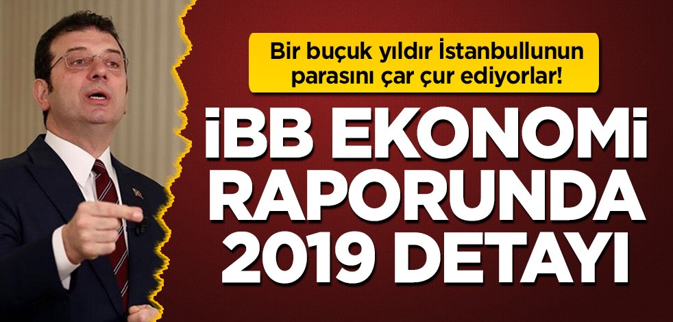 Bir buçuk yıldır İstanbullunun parasını çar çur ediyorlar: İBB ekonomi raporunda 2019 detayı!