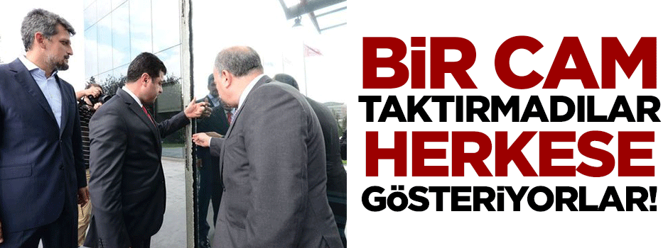 Bir cam taktırmadılar herkese gösteriyorlar!