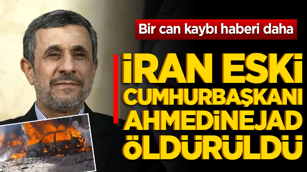 Bir can kaybı haberi daha! İran Eski Cumhurbaşkanı Ahmedinejat öldürüldü