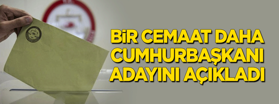 Bir cemaat daha cumhurbaşkanı adayını açıkladı