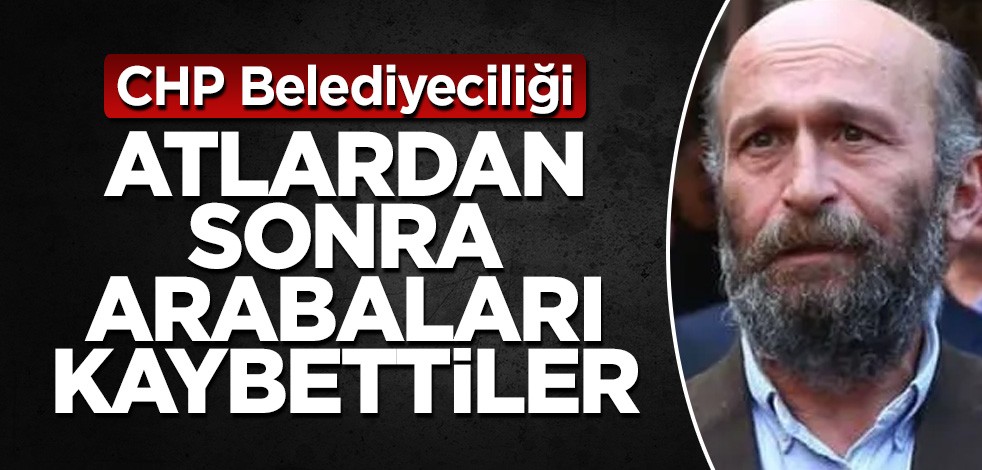 Bir CHP belediyeciliği klasiği! Atlardan sonra arabaları kaybettiler