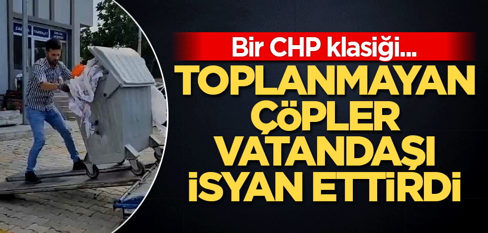 Bir CHP klasiği! Toplanmayan çöpler vatandaşı isyan ettirdi