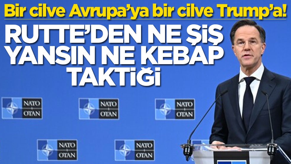 Bir cilve Avrupa’ya bir cilve Trump’a! Rutte'den ne şiş yansın ne kebap taktiği