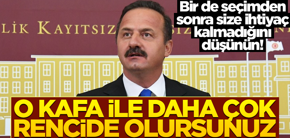 Bir de seçimden sonra size ihtiyaç kalmadığını düşünün! O kafa ile daha çok rencide olursunuz