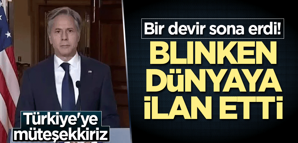 Bir devir sona erdi! Blinken dünyaya ilan etti