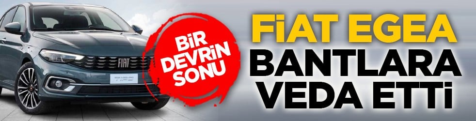 Bir devrin sonu: Fiat Egea bantlara veda etti