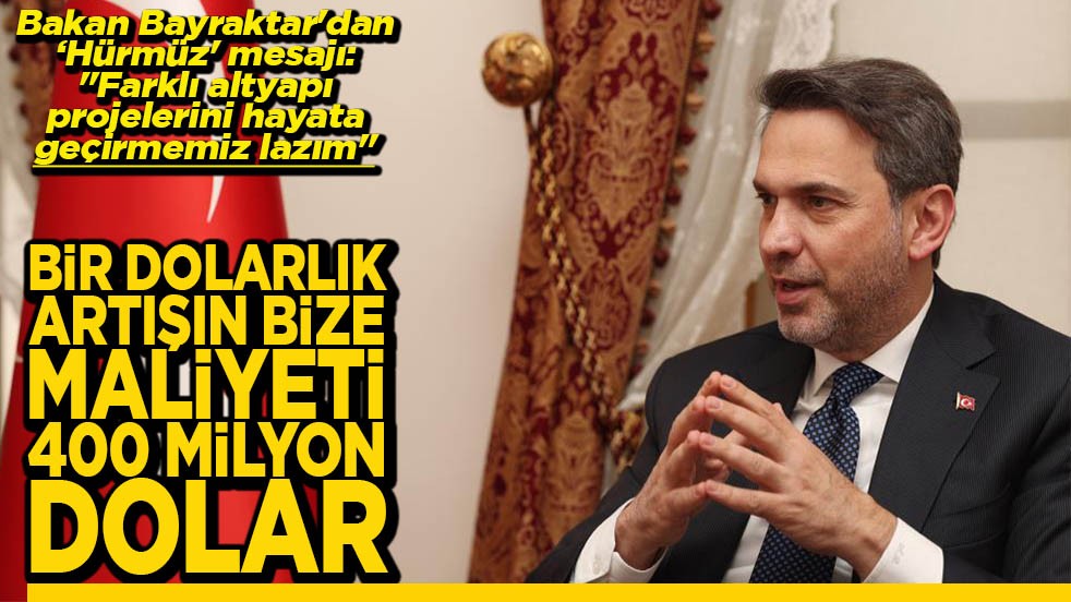 Bir dolarlık artışın bize maliyeti 400 milyon dolar