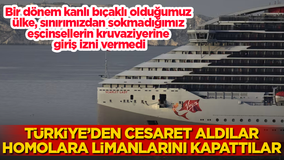 Bir dönem kanlı bıçaklı olduğumuz ülke, sınırımızdan sokmadığımız eşcinsellerin kruvaziyerine giriş izni vermedi! Türkiye’den cesaret aldılar, homolara limanlarını kapattılar