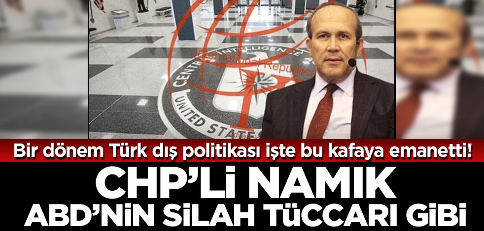 Bir dönem Türk dış politikası işte bu kafaya emanetti! CHP’li Namık ABD’nin silah tüccarı gibi