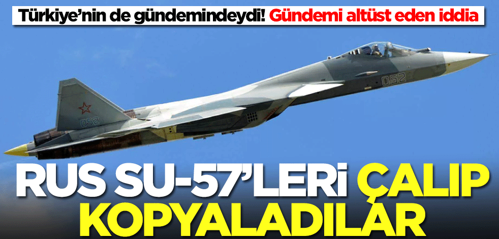 Bir dönem Türkiye satın alacaktı! Şok gelişme dünyayı sarstı: Rus Su-57'leri çalıp kopyaladılar