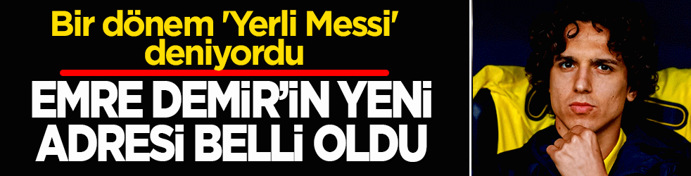 Bir dönem 'Yerli Messi' deniyordu: Emre Demir'in yeni adresi belli oldu