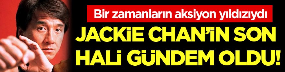 Bir dönemin aksiyon yıldızıydı: Jackie Chan'in son hali şaşırttı!