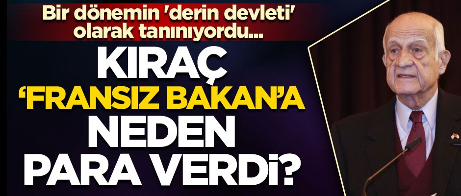 Bir dönemin 'derin devleti' olarak tanınıyordu... Kıraç ‘Fransız bakan’a neden para verdi?