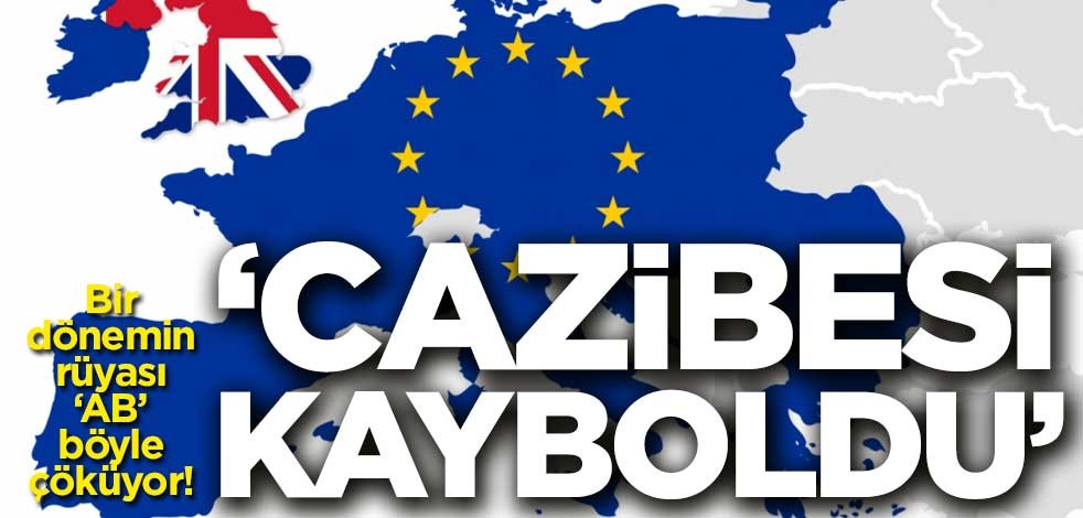 Bir dönemin rüyası ‘AB’ böyle çöküyor! "Cazibesi kayboldu"