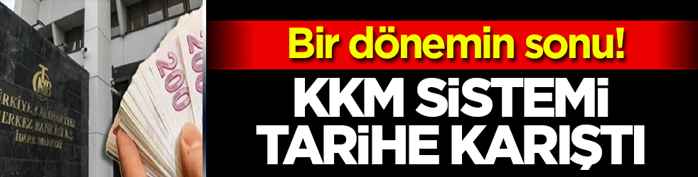 Bir dönemin sonu! KKM sistemi tarihe karıştı