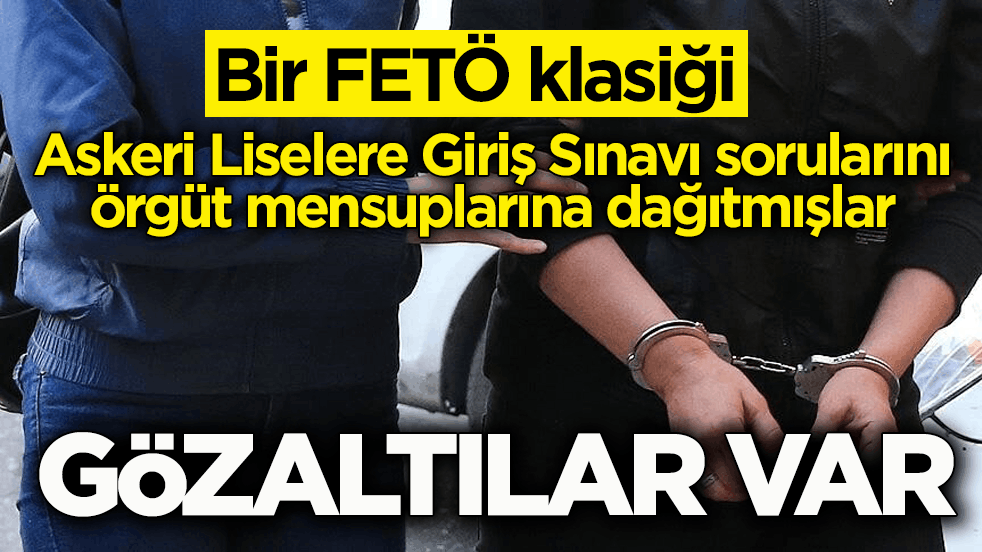 Bir FETÖ klasiği! Askeri Liselere Giriş Sınavı sorularını örgüt mensuplarına dağıtmışlar: Gözaltılar var