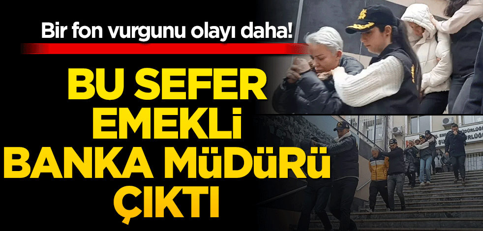 Bir fon vurgunu olayı daha! Emekli banka müdürü gözaltına alındı
