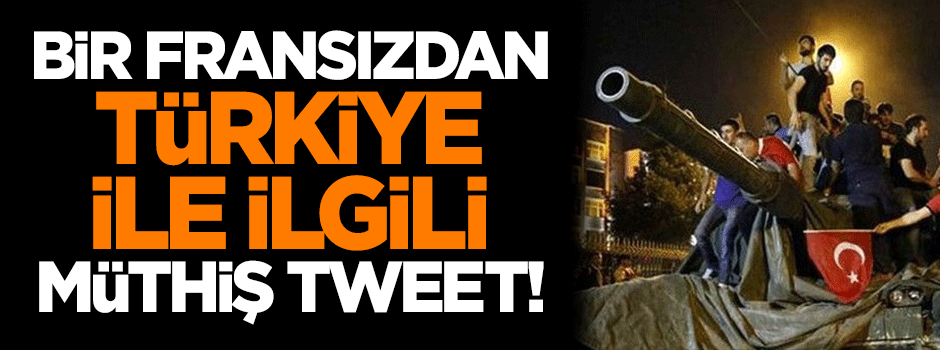 Bir Fransızdan Türkiye ile ilgili müthiş tweet!