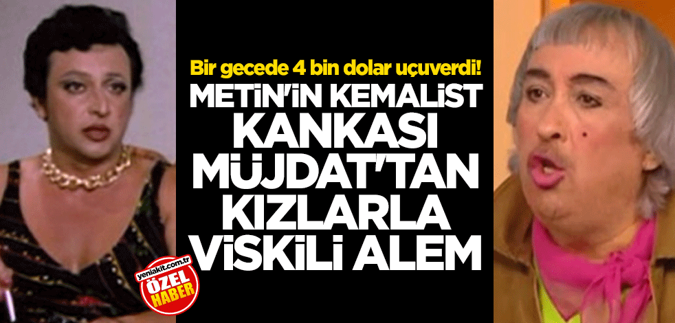 Bir gecede 4 bin dolar uçuverdi! Metin'in Kemalist kankası Müjdat'tan kızlarla viskili alem