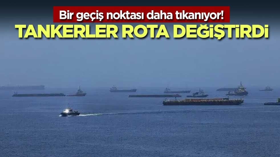 Bir geçiş noktası daha tıkanıyor! Tankerler rota değiştirdi